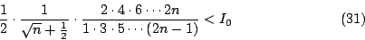 \begin{displaymath}\frac{1}{2}\cdot\frac{1}{\sqrt{n}+\frac{1}{2}}\cdot\frac{2\cdot4\cdot6\cdots2n}{1\cdot3\cdot5\cdots(2n-1)}<I_0\eqno{(31)}\end{displaymath}