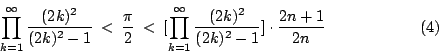 \begin{displaymath}
\prod_{k=1}^{\infty} \frac{(2k)^2}{(2k)^2-1}
\: < \: \frac{...
...fty}\frac{(2k)^2}{(2k)^2-1}] \cdot
\frac{2n+1}{2n} \eqno{(4)}
\end{displaymath}