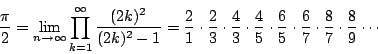 \begin{displaymath}\frac{\pi}{2}=\lim_{n\rightarrow\infty}\prod_{k=1}^{\infty}\f...
...rac{6}{5}\cdot\frac{6}{7}\cdot\frac{8}{7}\cdot\frac{8}{9}\cdots\end{displaymath}
