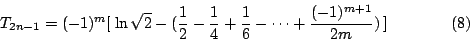 \begin{displaymath}
T_{2n-1} = (-1)^m [ \: \ln\sqrt{2} - (\frac{1}{2} - \frac{1}...
... \frac{1}{6} - \cdots + \frac{(-1)^{m+1}}{2m}) \: ] \eqno{(8)}
\end{displaymath}