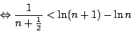 \begin{displaymath}\Leftrightarrow \frac{1}{n+\frac{1}{2}}<\ln(n+1)-\ln n\end{displaymath}