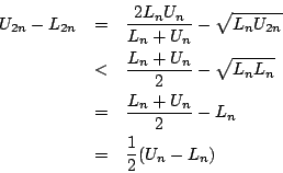 \begin{eqnarray*}
U_{2n}-L_{2n} &=& \frac{2L_nU_n}{L_n+U_n}-\sqrt{L_nU_{2n}} \\ ...
...} \\
&=& \frac{L_n+U_n}{2}-L_n \\
&=& \frac{1}{2}(U_n - L_n)
\end{eqnarray*}