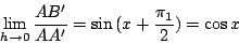 \begin{displaymath}
\lim_{h\rightarrow 0}\frac{AB'}{AA'} = \sin{(x+\frac{\pi_1}{2})}
= \cos x
\end{displaymath}