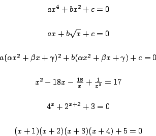 \begin{eqnarray*}
& ax^4+bx^2+c=0 \\
\\
& ax+b\sqrt{x}+c=0 \\
\\
& a(\alpha ...
...=17 \\
\\
& 4^x+2^{x+2}+3=0 \\
\\
& (x+1)(x+2)(x+3)(x+4)+5=0
\end{eqnarray*}