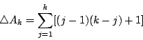 \begin{displaymath}
\triangle A_k=\sum_{j=1}^k[(j-1)(k-j)+1]
\end{displaymath}