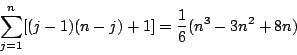 \begin{displaymath}
\sum_{j=1}^n[(j-1)(n-j)+1]=\frac{1}{6}(n^3-3n^2+8n)
\end{displaymath}