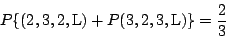\begin{displaymath}
P\{ (2,3,2,\mbox{L}) + P(3,2,3,\mbox{L}) \} = \frac{2}{3}
\end{displaymath}