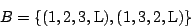 \begin{displaymath}
B = \{ (1,2,3,\mbox{L}),(1,3,2,\mbox{L}) \}
\end{displaymath}