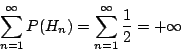 \begin{displaymath}
\sum_{n=1}^{\infty} P(H_n)= \sum_{n=1}^{\infty} \frac{1}{2} = + \infty
\end{displaymath}