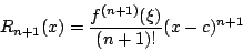 \begin{displaymath}R_{n+1}(x)=\frac{f^{(n+1)}(\xi)}{(n+1)!}(x-c)^{n+1}\end{displaymath}