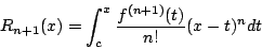 \begin{displaymath}R_{n+1}(x)=\int_c^x\frac{f^{(n+1)}(t)}{n!}(x-t)^ndt\end{displaymath}