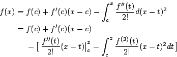 \begin{eqnarray*}
f(x)&=&f(c)+f'(c)(x-c)-\int_c^x\frac{f''(t)}{2!}d(x-t)^2 \\
...
...ig{\vert}_c^x
- \int_c^x\frac{f^{(3)}(t)}{2!}(x-t)^2dt \, \big]
\end{eqnarray*}
