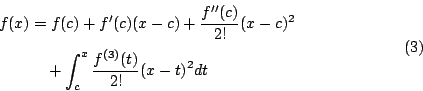 \begin{displaymath}
\begin{eqalign}
f(x) &= f(c)+f'(c)(x-c)+\frac{f''(c)}{2!}(x-...
...\int_c^x\frac{f^{(3)}(t)}{2!}(x-t)^2dt
\end{eqalign}\eqno{(3)}
\end{displaymath}