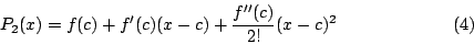 \begin{displaymath}P_2(x)=f(c)+f'(c)(x-c)+\frac{f''(c)}{2!}(x-c)^2\eqno{(4)}\end{displaymath}
