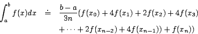 \begin{eqnarray*}
\int_a^b f(x) dx
&\doteq& \frac{b-a}{3n}(f(x_0)+4f(x_1)+2f(x_2)+4f(x_3)\\
&&+\cdots +2f(x_{n-2})+4f(x_{n-1}))+f(x_n))
\end{eqnarray*}