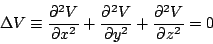 \begin{displaymath}\Delta V\equiv\frac{\partial^2V}{\partial x^2}+\frac{\partial^2V}{\partial y^2}+\frac{\partial^2V}{\partial
z^2}=0\end{displaymath}