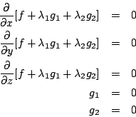 \begin{eqnarray*}
\frac{\partial}{\partial x} [f+\lambda_1 g_1+\lambda_2 g_2] &=...
...f+\lambda_1 g_1+\lambda_2 g_2] &=& 0 \\
g_1 &=& 0 \\
g_2 &=& 0
\end{eqnarray*}