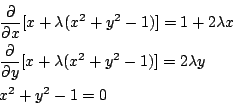\begin{eqnarray*}
&&\frac{\partial}{\partial x}[x+\lambda(x^2+y^2-1)]=1+2\lambda...
...l}{\partial y}[x+\lambda(x^2+y^2-1)]=2\lambda y\\
&&x^2+y^2-1=0
\end{eqnarray*}