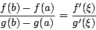 \begin{displaymath}\frac{f(b)-f(a)}{g(b)-g(a)}=\frac{f'(\xi)}{g'(\xi)}\end{displaymath}