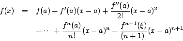 \begin{eqnarray*}
f(x)&=&f(a)+f'(a)(x-a)+\frac{f''(a)}{2!}(x-a)^2\\
&&+\cdots+\frac{f^{n}(a)}{n!}(x-a)^n+\frac{f^{n+1}(\xi)}{(n+1)!}(x-a)^{n+1}
\end{eqnarray*}