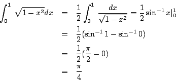 \begin{eqnarray*}
\int^1_0\,\sqrt{1-x^2}dx &=& \frac{1}{2}\int^1_0\,\frac{dx}{\s...
...in^{-1}0)\\
&=&\frac{1}{2}(\frac{\pi}{2}-0)\\
&=&\frac{\pi}{4}
\end{eqnarray*}