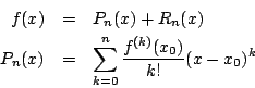 \begin{eqnarray*}
f(x) & = & P_n(x) + R_n(x) \\
P_n(x) & = & \sum^{n}_{k=0} \frac{f^{(k)}(x_0)}{k!} (x-x_0)^k
\end{eqnarray*}