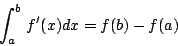 \begin{displaymath}\int_a^b f'(x)dx=f(b)-f(a)\end{displaymath}