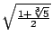 $\sqrt{\frac{1 + \sqrt[3]{5}}{2}}$