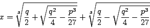 \begin{displaymath}x=\sqrt[3]{\frac{q}{2}+ \sqrt{\frac{q^2}{4}- \frac{p^3}{27} }...
... \sqrt[3] {\frac{q}{2}- \sqrt{\frac{q^2}{4}-\frac{p^3}{27} } } \end{displaymath}
