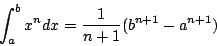\begin{displaymath}\int_a^b x^n dx=\frac{1}{n+1}(b^{n+1}-a^{n+1})\end{displaymath}