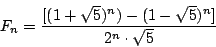 \begin{displaymath}F_n=\frac{[(1+\sqrt{5})^n)-(1-\sqrt{5})^n]}{2^n\cdot\sqrt{5}}\end{displaymath}