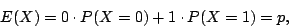 \begin{displaymath}
E(X)=0\cdot P(X=0)+1\cdot P(X=1)=p ,
\end{displaymath}