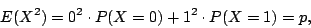 \begin{displaymath}
E(X^2)=0^2\cdot P(X=0)+1^2\cdot P(X=1)=p ,
\end{displaymath}