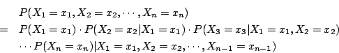 \begin{eqnarray*}
&&P(X_1=x_1,X_2=x_2,\cdots,X_n=x_n)\\
&=&P(X_1=x_1)\cdot P(X_...
...&&\cdots P(X_n=x_n)\vert X_1=x_1,X_2=x_2,\cdots,X_{n-1}=x_{n-1})
\end{eqnarray*}