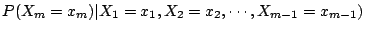 $P(X_m=x_m)\vert X_1=x_1,X_2=x_2,\cdots,X_{m-1}=x_{m-1})$