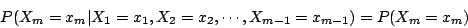 \begin{displaymath}
P(X_m=x_m\vert X_1=x_1,X_2=x_2,\cdots,X_{m-1}=x_{m-1})=P(X_m=x_m)
\end{displaymath}