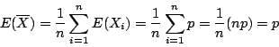 \begin{displaymath}
E(\overline{X})=\frac{1}{n}\sum_{i=1}^nE(X_i)=\frac{1}{n}\sum_{i=1}^np=\frac{1}{n}(np)=p
\end{displaymath}