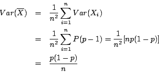 \begin{eqnarray*}
Var(\overline{X})&=&\frac{1}{n^2}\sum_{i=1}^nVar(X_i)\\
&=&\f...
...\sum_{i=1}^nP(p-1)=\frac{1}{n^2}[np(1-p)]\\
&=&\frac{p(1-p)}{n}
\end{eqnarray*}