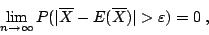 \begin{displaymath}
\lim_{n\rightarrow\infty}P(\vert\overline{X}-E(\overline{X})\vert>\varepsilon)=0 \; ,
\end{displaymath}