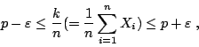 \begin{displaymath}
p-\varepsilon\leq\frac{k}{n}(=\frac{1}{n}\sum_{i=1}^nX_i)\leq p+\varepsilon \; ,
\end{displaymath}