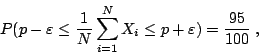 \begin{displaymath}
P(p-\varepsilon\leq\frac{1}{N}\sum_{i=1}^NX_i\leq p+\varepsilon) = \frac{95}{100} \; ,
\end{displaymath}