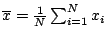 $\overline{x} = \frac{1}{N} \sum_{i=1}^N x_i$