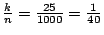 $\frac{k}{n} = \frac{25}{1000} = \frac{1}{40}$