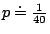 $p\doteq\frac{1}{40}$