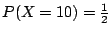 $P(X=10)=\frac{1}{2}$