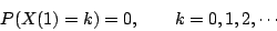 \begin{displaymath}
P(X(1)=k)=0,\qquad k=0,1,2,\cdots
\end{displaymath}