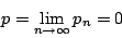 \begin{displaymath}
p = \lim_{n \rightarrow \infty} p_n = 0
\end{displaymath}