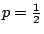 $p=\frac{1}{2}$