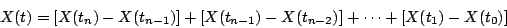 \begin{displaymath}
X(t) = [ X(t_n) - X(t_{n-1})] + [X(t_{n-1}) - X(t_{n-2})] +\cdots + [ X(t_1) - X(t_0)]
\end{displaymath}