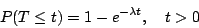 \begin{displaymath}
P(T \leq t) = 1 - e^{-\lambda t} , \quad t>0
\end{displaymath}